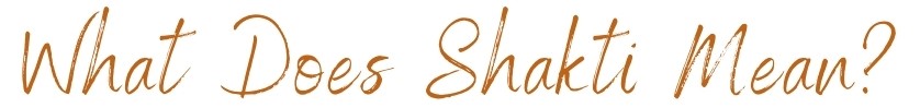 What does the word Shakti mean?
